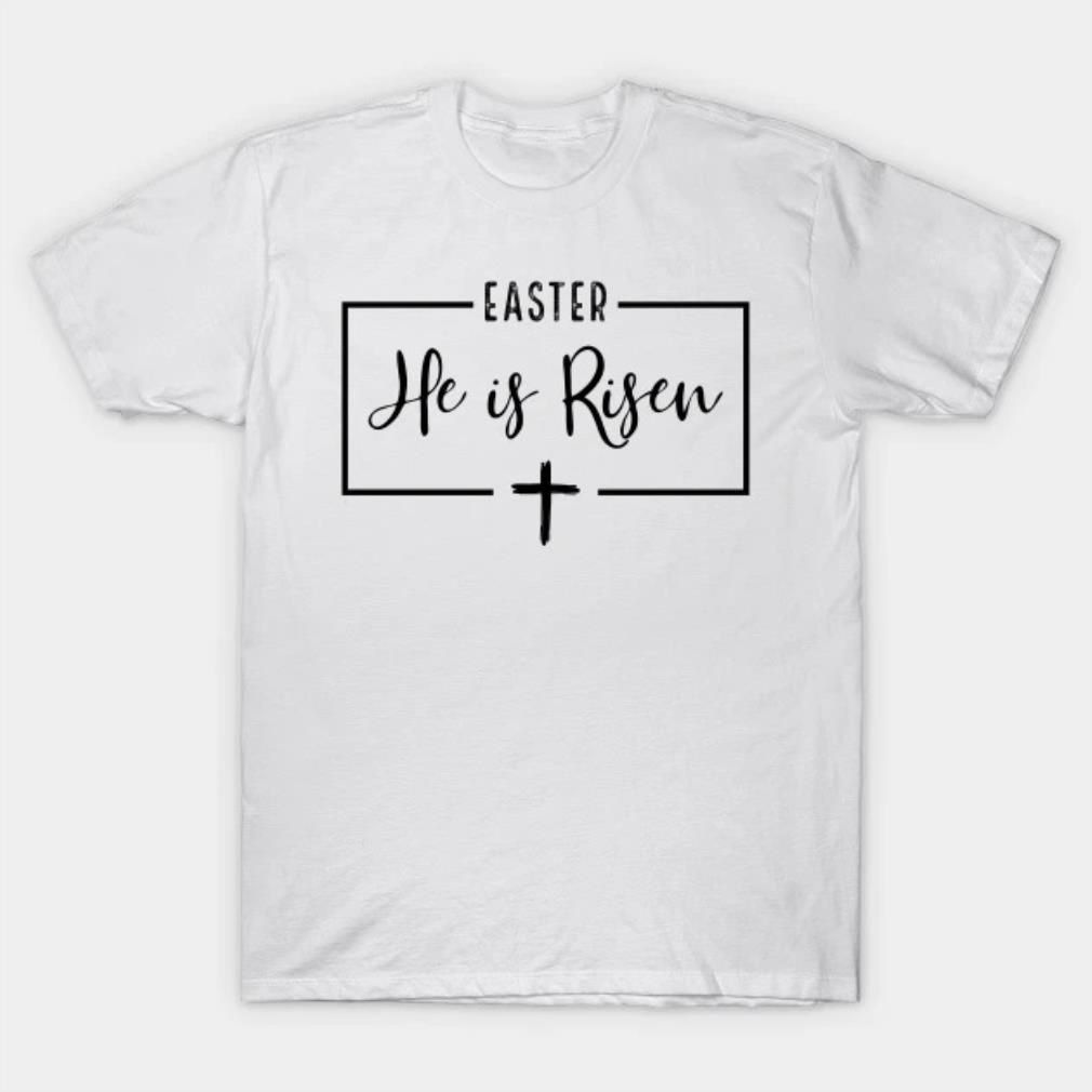Easter he is Risen T-shirt