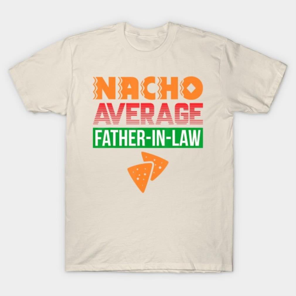 Funny Father In Law Wedding Gift Dad Nacho Fathers Day T-Shirt