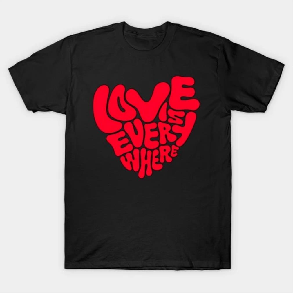 Love is Everywhere! T-Shirt